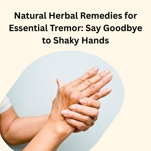 Natural Herbal Remedies for Essential Tremor: Say Goodbye to Shaky Hands